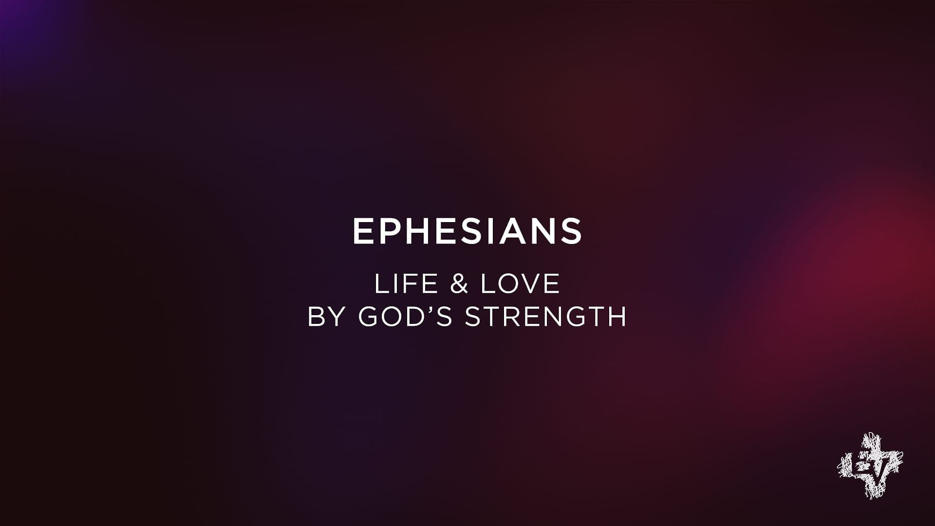 Ephesians: Life and Love by God's Strength